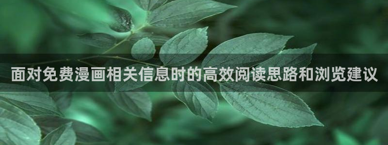 羞羞漫画漫画阅读网站:面对免费漫画相关信息时的高效阅读思路和浏览建议