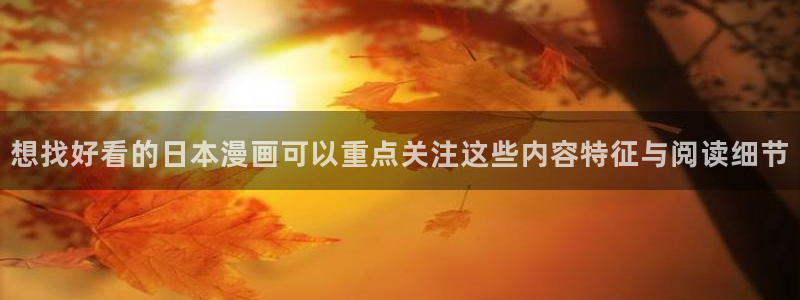 羞羞漫画漫画大全在线：想找好看的日本漫画可以重点关注这些内容特征与阅读细节