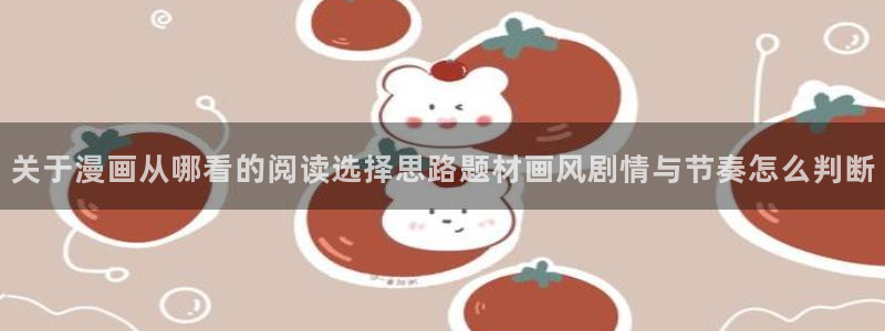 羞羞漫画最新漫画排行：关于漫画从哪看的阅读选择思路题材画风剧情与节奏怎么判断